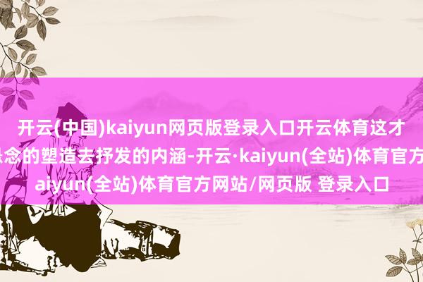 开云(中国)kaiyun网页版登录入口开云体育这才是这部电影想要通过悬念的塑造去抒发的内涵-开云·kaiyun(全站)体育官方网站/网页版 登录入口