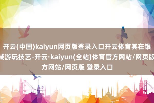 开云(中国)kaiyun网页版登录入口开云体育其在银滩景区海域游玩技艺-开云·kaiyun(全站)体育官方网站/网页版 登录入口