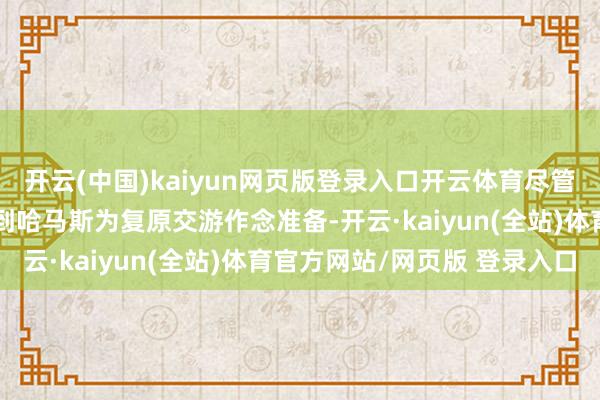 开云(中国)kaiyun网页版登录入口开云体育尽管一些加沙住户暗示未看到哈马斯为复原交游作念准备-开云·kaiyun(全站)体育官方网站/网页版 登录入口