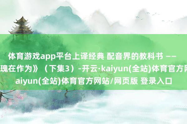 体育游戏app平台上译经典 配音界的教科书 —— 德国二战佳片 《白玫瑰在作为》（下集3）-开云·kaiyun(全站)体育官方网站/网页版 登录入口