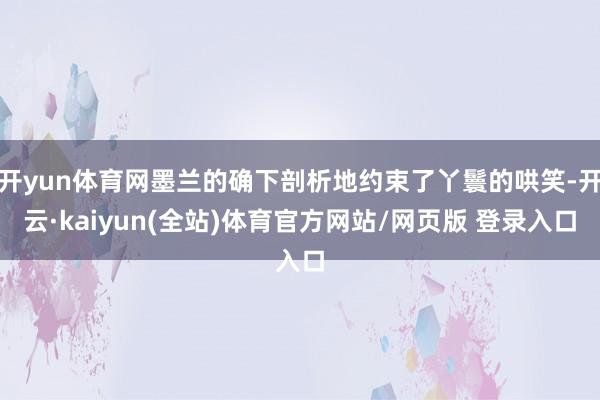 开yun体育网墨兰的确下剖析地约束了丫鬟的哄笑-开云·kaiyun(全站)体育官方网站/网页版 登录入口