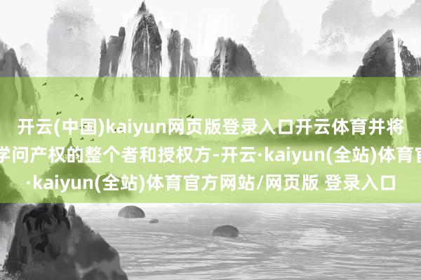 开云(中国)kaiyun网页版登录入口开云体育并将不息行为星巴克品牌与学问产权的整个者和授权方-开云·kaiyun(全站)体育官方网站/网页版 登录入口