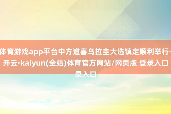 体育游戏app平台中方道喜乌拉圭大选镇定顺利举行-开云·kaiyun(全站)体育官方网站/网页版 登录入口