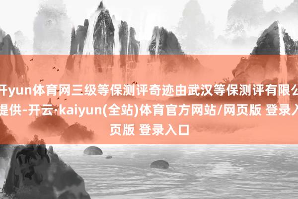 开yun体育网三级等保测评奇迹由武汉等保测评有限公司提供-开云·kaiyun(全站)体育官方网站/网页版 登录入口