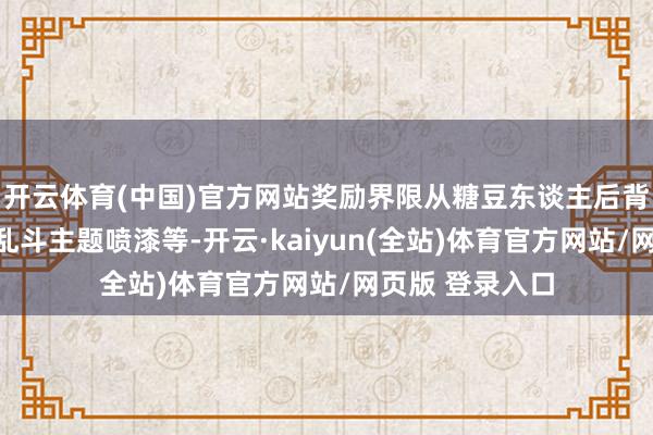 开云体育(中国)官方网站奖励界限从糖豆东谈主后背心事到金冠大乱斗主题喷漆等-开云·kaiyun(全站)体育官方网站/网页版 登录入口