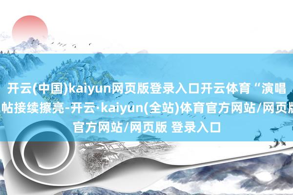开云(中国)kaiyun网页版登录入口开云体育“演唱会之城”柬帖接续擦亮-开云·kaiyun(全站)体育官方网站/网页版 登录入口